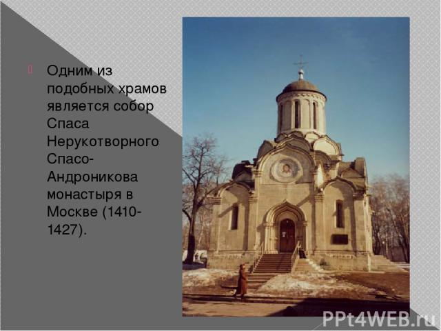 Одним из подобных храмов является собор Спаса Нерукотворного Спасо-Андроникова монастыря в Москве (1410-1427).