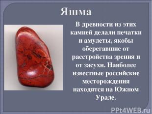 В древности из этих камней делали печатки и амулеты, якобы оберегавшие от расстр