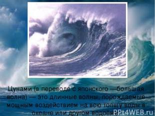 Цунами (в переводе с японского —большая волна) — это длинные волны, порождаемые