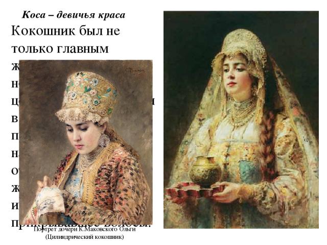 Коса – девичья краса Кокошник был не только главным женским украшением, но и семейной ценностью: их давали и в приданое, и передавали по наследству. В отличие от девичьей 