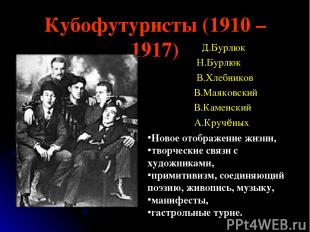 Кубофутуристы (1910 – 1917) Д.Бурлюк Н.Бурлюк В.Хлебников В.Маяковский В.Каменск