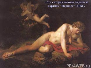 1819 - вторая золотая медаль за картину "Нарцисс" (ГРМ).