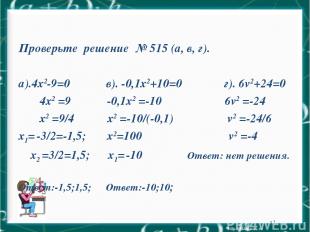 * Проверьте решение № 515 (а, в, г). а).4х2-9=0 в). -0,1х2+10=0 г). 6v2+24=0 4х2