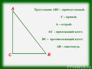 С В А Треугольник АВС – прямоугольный. ∟С – прямой. ∟А – острый. АС - прилежащий