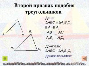 Второй признак подобия треугольников. Дано: ΔABC и ΔA1B1C1, A = A1, Доказать: ΔA