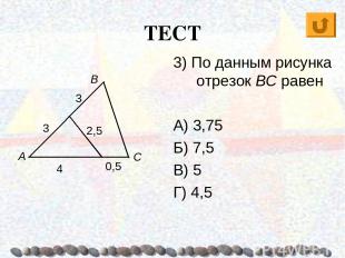 ТЕСТ А В С 3) По данным рисунка отрезок BC равен А) 3,75 Б) 7,5 В) 5 Г) 4,5 3 3