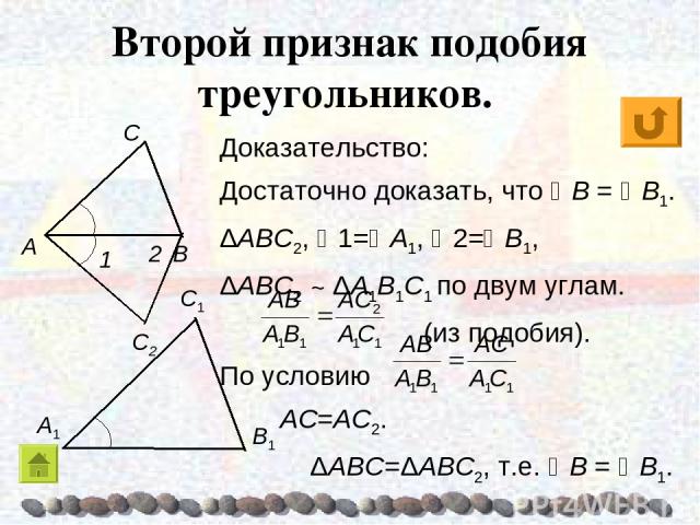 Доказательство: Достаточно доказать, что B = B1. ΔABC2, 1= A1, 2= B1, ΔABC2 ~ ΔA1B1C1 по двум углам. (из подобия). По условию AC=AC2. ΔABC=ΔABC2, т.е. B = B1. Второй признак подобия треугольников.