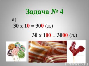 Задача № 4 а) 30 х 10 = 300 (л.) 30 х 100 = 3000 (л.)