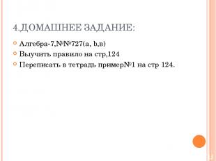 4.ДОМАШНЕЕ ЗАДАНИЕ: Алгебра-7,№№727(a, b,в) Выучить правило на стр,124 Переписат