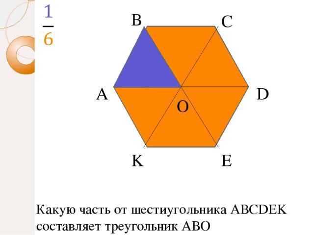 А В С D E K O Какую часть от шестиугольника АВСDEK составляет треугольник АВО