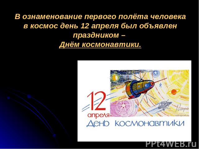В ознаменование первого полёта человека в космос день 12 апреля был объявлен праздником – Днём космонавтики.