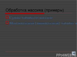 Обработка массива (примеры) Сумма элементов массива Максимальный (минимальный) э