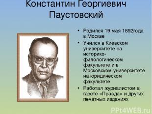 Константин Георгиевич Паустовский Родился 19 мая 1892года в Москве Учился в Киев