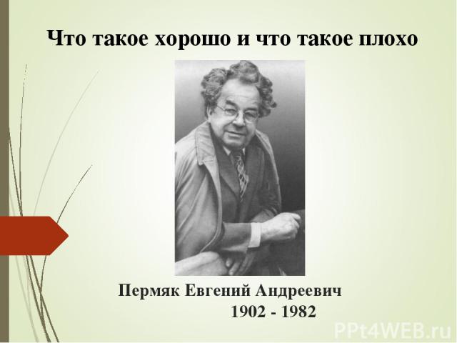Пермяк Евгений Андреевич 1902 - 1982 Что такое хорошо и что такое плохо