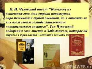 К. И. Чуковский писал: "Кое-кому из нынешних эти мои строки покажутся опрометчив