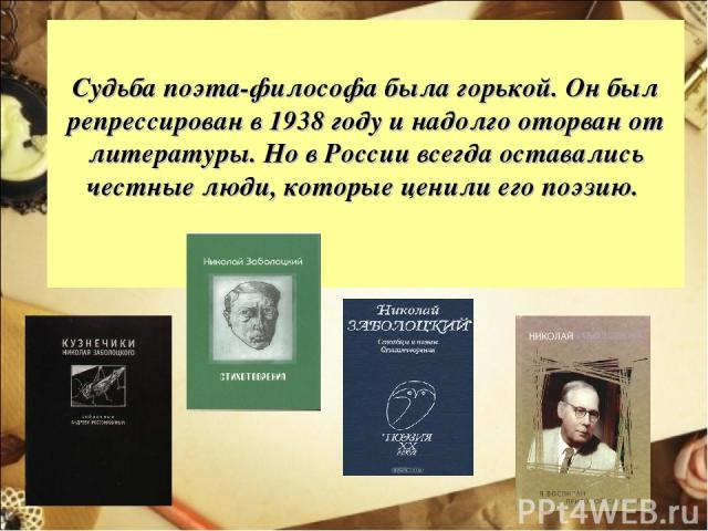 Судьба поэта-философа была горькой. Он был репрессирован в 1938 году и надолго оторван от литературы. Но в России всегда оставались честные люди, которые ценили его поэзию.  