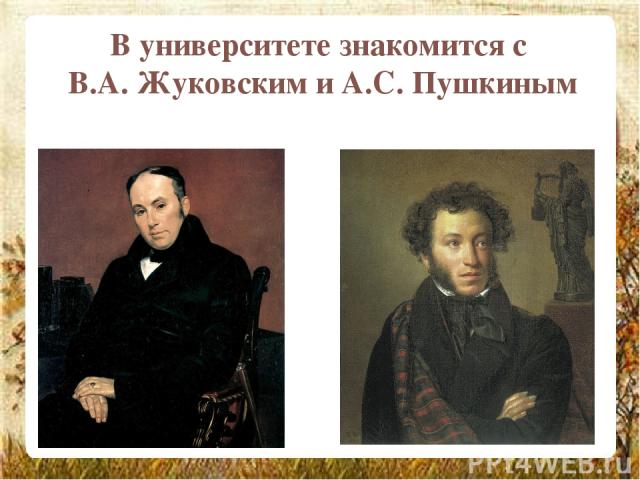 В университете знакомится с В.А. Жуковским и А.С. Пушкиным