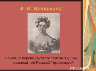 А. И. Истомина Прима-балерина русского театра. Пушкин называет её Русской Терпси