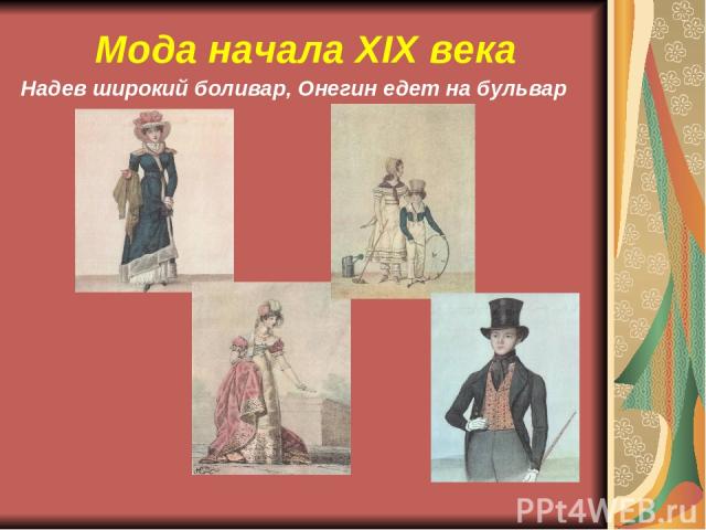 Мода начала XIX века Надев широкий боливар, Онегин едет на бульвар