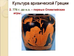 Культура архаической Греции 2. 776 г. до н.э. – первые Олимпийские игры;