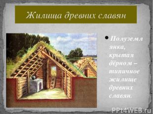 Полуземлянка, крытая дёрном – типичное жилище древних славян. Жилища древних сла