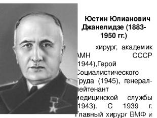 Юстин Юлианович Джанелидзе (1883-1950 гг.) хирург, академик АМН СССР (1944),Геро