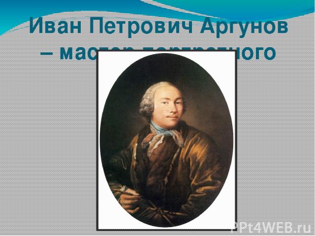 Иван Петрович Аргунов – мастер портретного жанра
