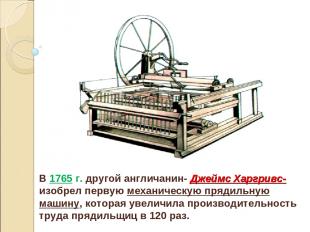 В 1765 г. другой англичанин- Джеймс Харгривс- изобрел первую механическую прядил