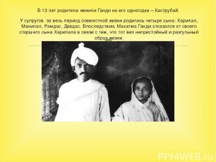 В 13 лет родители женили Ганди на его одногодке – Каструбай. У супругов за весь