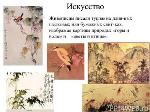 Искусство Живописцы писали тушью на длин-ных шёлковых или бумажных свит-ках, изо