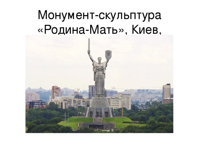 Монумент-скульптура «Родина-Мать», Киев, Украина, 1981.