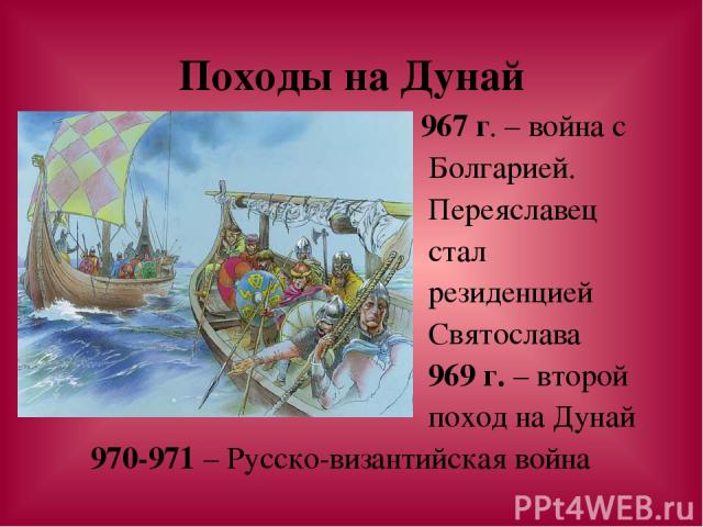 Походы на Дунай 967 г. – война с Болгарией. Переяславец стал резиденцией Святослава 969 г. – второй поход на Дунай 970-971 – Русско-византийская война