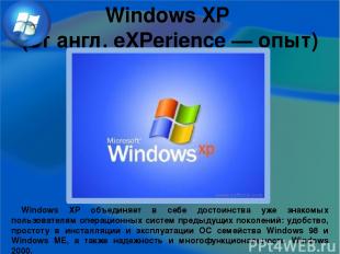 Windows XP (от англ. eXPerience — опыт) Windows XP объединяет в себе достоинства