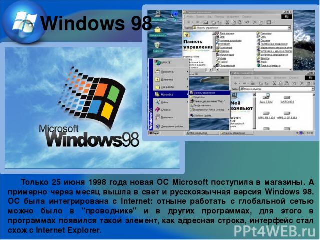Только 25 июня 1998 года новая ОС Microsoft поступила в магазины. А примерно через месяц вышла в свет и русскоязычная версия Windows 98. ОС была интегрирована с Internet: отныне работать с глобальной сетью можно было в 