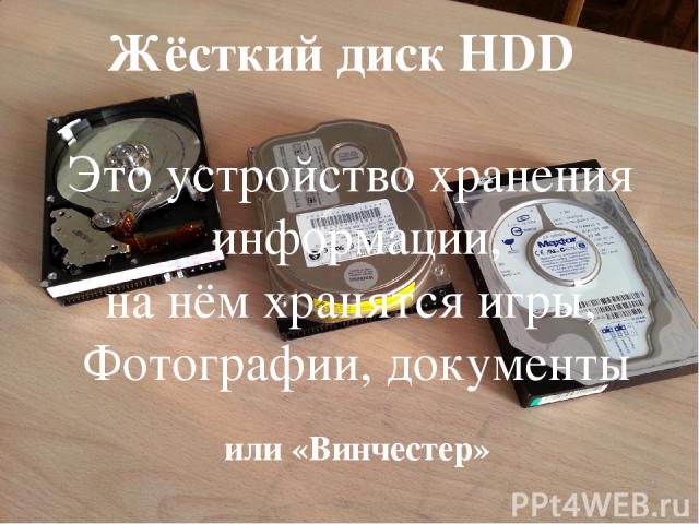 Жёсткий диск HDD или «Винчестер» Это устройство хранения информации, на нём хранятся игры, Фотографии, документы