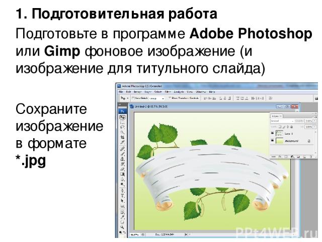 1. Подготовительная работа Подготовьте в программе Adobe Photoshop или Gimp фоновое изображение (и изображение для титульного слайда) Сохраните изображение в формате *.jpg
