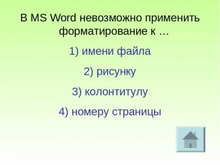 В MS Word невозможно применить форматирование к … имени файла 2) рисунку 3) коло