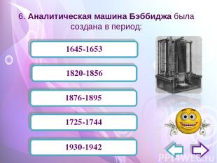 6. Аналитическая машина Бэббиджа была создана в период: 1930-1942 1820-1856 1876