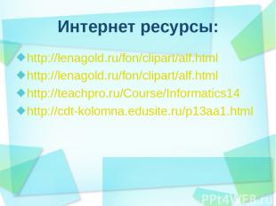 Интернет ресурсы: http://lenagold.ru/fon/clipart/alf.html http://lenagold.ru/fon