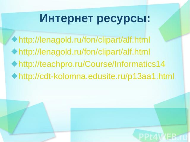Интернет ресурсы: http://lenagold.ru/fon/clipart/alf.html http://lenagold.ru/fon/clipart/alf.html http://teachpro.ru/Course/Informatics14 http://cdt-kolomna.edusite.ru/p13aa1.html