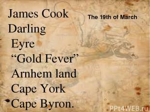 James Cook Darling Eyre “Gold Fever” Arnhem land  Cape York  Cape Byron. The 19t