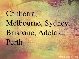 Canberra, Melbourne, Sydney, Brisbane, Adelaid, Perth