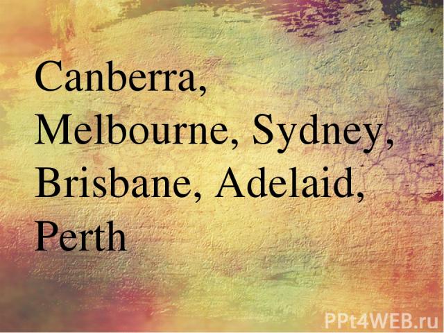 Canberra, Melbourne, Sydney, Brisbane, Adelaid, Perth
