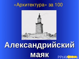 Ответ: Александрийский маяк «Архитектура» за 100