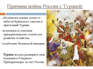 Причины войны России с Турцией: - обезопасить южные земли от набегов Крымского х