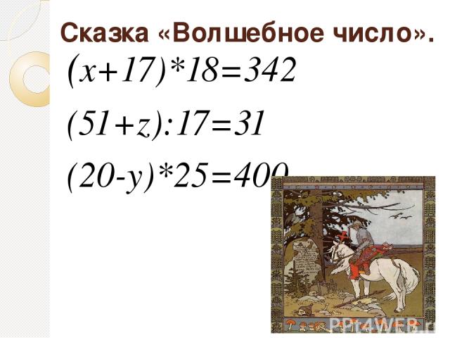 Сказка «Волшебное число». (х+17)*18=342 (51+z):17=31 (20-y)*25=400