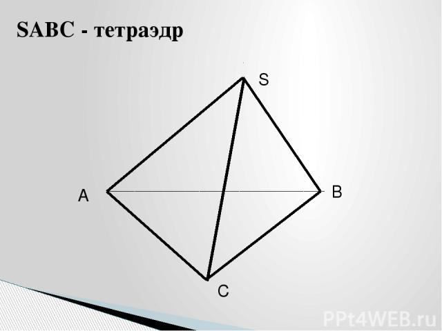 A B C S SABC - тетраэдр