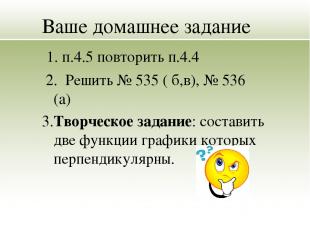 Ваше домашнее задание 1. п.4.5 повторить п.4.4 2. Решить № 535 ( б,в), № 536 (а)