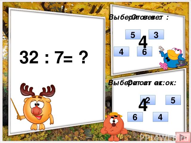 32 : 7 = ? Выбери ответ: Выбери остаток: 5 4 3 6 4 2 6 5 Ответ: Остаток: 4 4