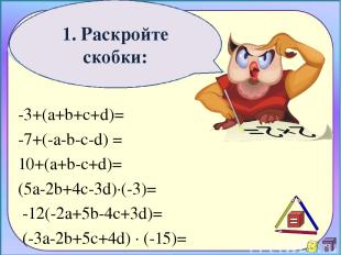 -3+(а+b+с+d)= -7+(-a-b-c-d) = 10+(a+b-c+d)= (5a-2b+4c-3d)∙(-3)= -12(-2a+5b-4c+3d